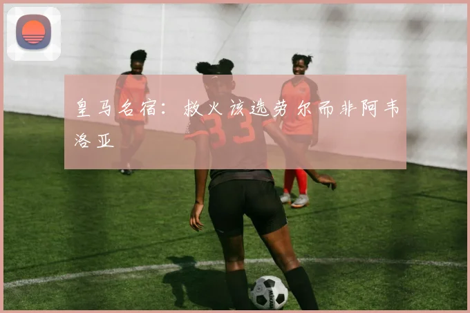 皇马名宿：救火该选劳尔而非阿韦洛亚